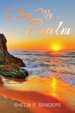 I Sing My Psalm de Shelia P. Sanders