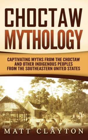 Choctaw Mythology de Matt Clayton