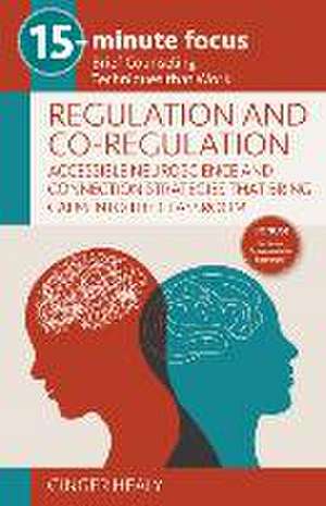 15-Minute Focus: Regulation and Co-Regulation: Accessible Neuroscience and Connection Strategies That Bring Calm Into the Classroom: Brief Counseling de Ginger Healy