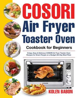 COSORI Air Fryer Toaster Oven Cookbook for Beginners de Kolen Babon