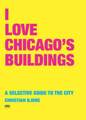 I Love Chicago Buildings: A Selective Guide to the City de Christian Bjone