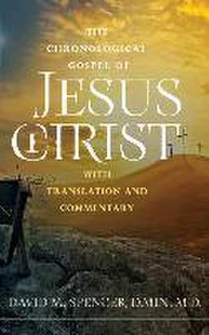 The Chronological Gospel of Jesus Christ: with Translation and Commentary de David M. Spencer