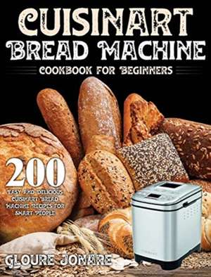 Cuisinart Bread Machine Cookbook for Beginners de Gloure Jonare