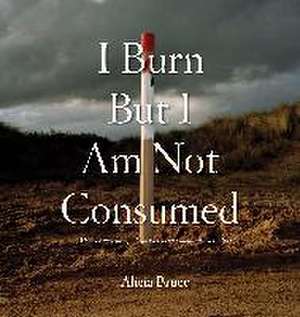 I Burn But Am Not Consumed de Alicia Bruce