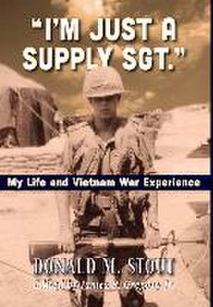 "I'm Just a Supply Sgt." de Donald M Stout