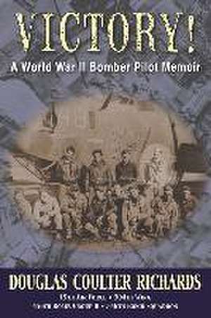 Victory!: A World War II Bomber Pilot Memoir de Douglas Coulter Richards