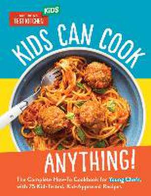 Kids Can Cook Anything!: The Complete How-To Cookbook for Young Chefs, with 75 Kid-Tested, Kid-Approved Recipes de America's Test Kitchen Kids