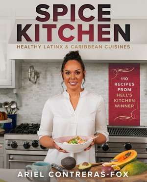 Spice Kitchen: Healthy Latin and Caribbean Cuisine de Ariel Contreras-Fox