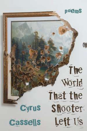 The World That the Shooter Left Us de Cyrus Cassells