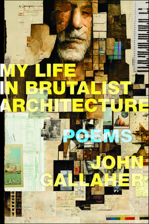 My Life in Brutalist Architecture de John Gallaher