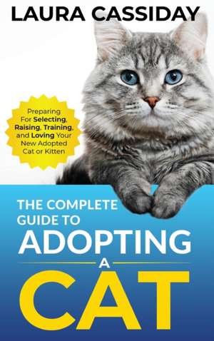 The Complete Guide to Adopting a Cat de Laura Cassiday