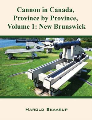 Cannon in Canada, Province by Province, Volume 1 de Harold Skaarup