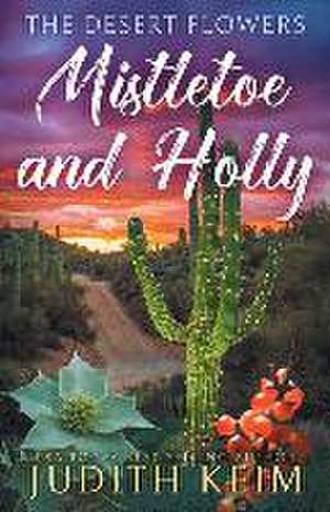 The Desert Flowers - Mistletoe & Holly de Judith Keim