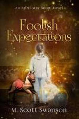 Foolish Expectations; April May Snow Novel #5 de M Scott Swanson