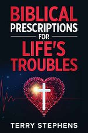 Biblical Prescriptions For Life's Troubles de Terry Stephens II