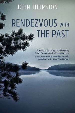 Rendezvous with the Past: A Canoe Trip Solves the Mystery of a Boy's Ancestry Connecting Him with Generations and Cultures from His Past de John Thurston