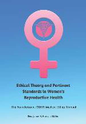 Ethical Theory and Pertinent Standards in Women's Reproductive Health de James R Harden