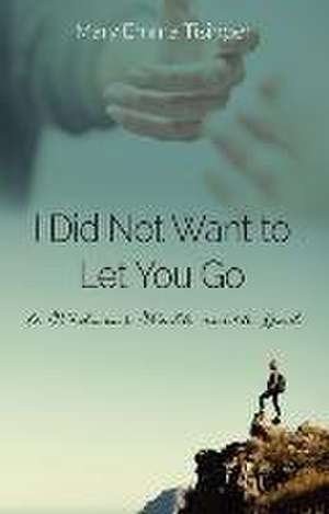 I Did Not Want to Let You Go: A Widow's Walk with God de Mary Emma Tisinger