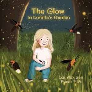 The Glow in Loretta's Garden de Lois Wickstrom