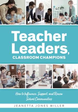 Teacher Leaders, Classroom Champions de Jeanetta Jones Miller