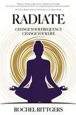 Radiate: Change Your Frequency, Change Your Life de Rochell Rittgers