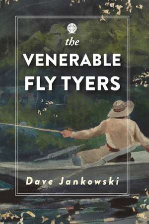 The Venerable Fly Tyers de Dave Jankowski