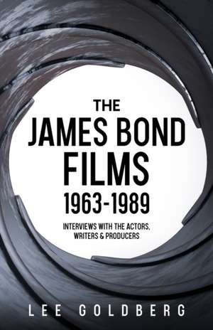 The James Bond Films 1963-1989: Interviews with the Actors, Writers and Producers de Lee Goldberg