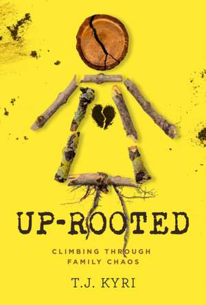 Up-Rooted: Climbing Through Family Chaos de T.J. Kyri