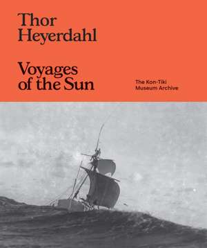 Thor Heyerdahl: Voyages of the Sun de Lucy Kingett