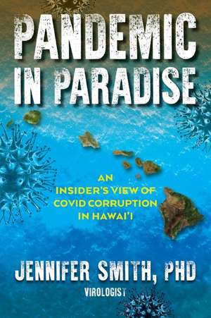 Pandemic in Paradise: An Insider's View of Covid Corruption in Hawai'i de Jennifer Smith