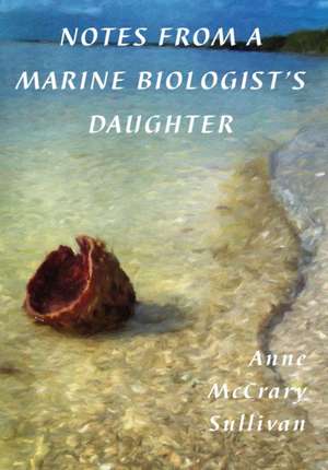 NOTES FROM A MARINE BIOLOGIST'S DAUGHTER de Anne McCrary Sullivan