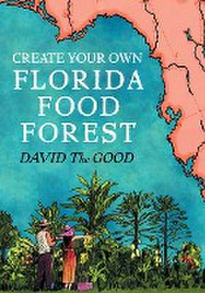 Create Your Own Florida Food Forest de David The Good