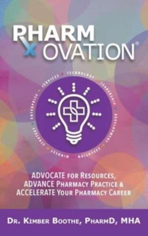 Pharmovation: Advocate for Resources, Advance Pharmacy Practice, & Accelerate Your Pharmacy Career de Kimber Boothe