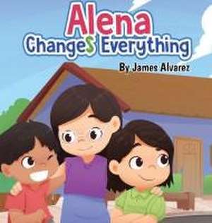 Alena Changes Everything de James Alvarez