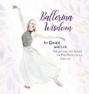 Ballerina Wisdom for Dance and Life de Once Upon A Dance