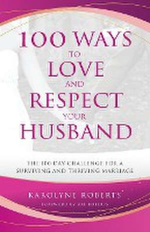 100 Ways to Love and Respect Your Husband de Karolyne Roberts