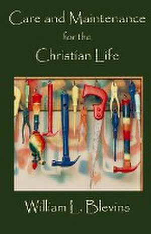 Care and Maintenance for the Christian Life de William L. Blevins