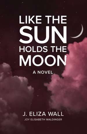 Like the Sun Holds the Moon de Joy Elisabeth Waldinger