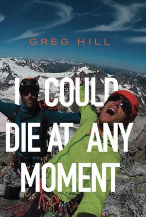 I Could Die at Any Moment de Greg Hill