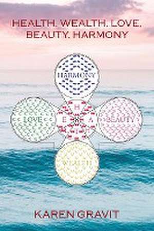 Health, Wealth, Love, Beauty and Harmony de Karen Gravit