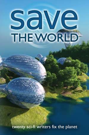 Save the World: Twenty Sci-Fi Writers Fix the Planet de J. Scott Coatsworth