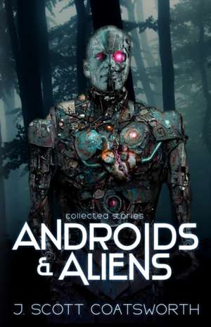 Androids and Aliens de J. Scott Coatsworth