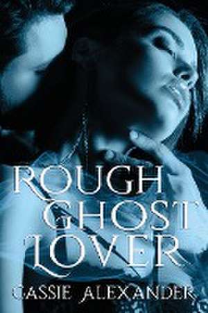 Rough Ghost Lover de Cassie Alexander