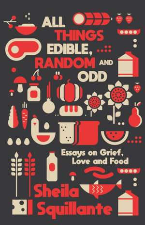 All Things Edible, Random & Odd de Sheila Squillante