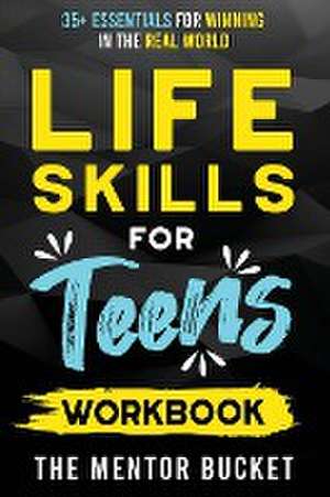 Life Skills for Teens Workbook - 35+ Essentials for Winning in the Real World How to Cook, Manage Money, Drive a Car, and Develop Manners, Social Skills, and More de The Mentor Bucket