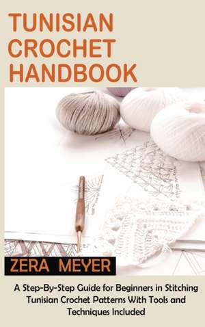 Tunisian Crochet Handbook de Zera Meyer