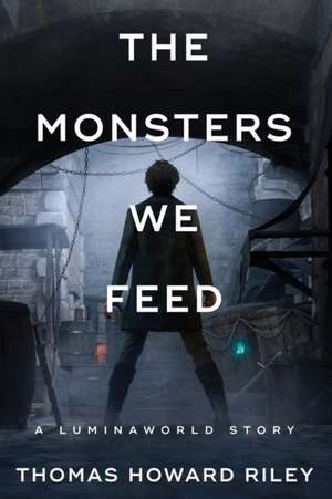 The Monsters We Feed de Thomas Howard Riley