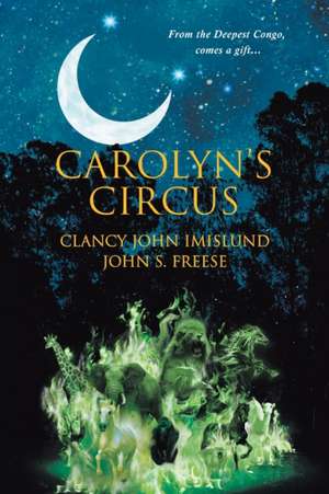 Carolyn's Circus: From the Deepest Congo, comes a gift... de Clancy John Imislund