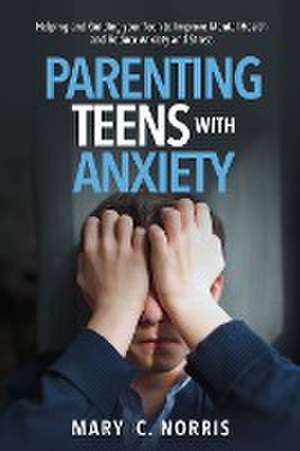 Parenting Teens with Anxiety de Mary C. Norris