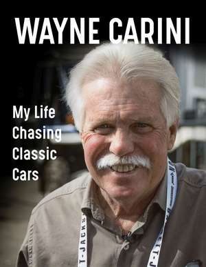 Wayne Carini: My Life Chasing Classic Cars de Wayne Carini